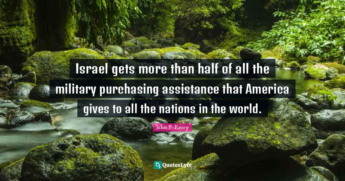 Purchasing Quotes: "Israel gets more than half of all the military purchasing assistance that America gives to all the nations in the world."