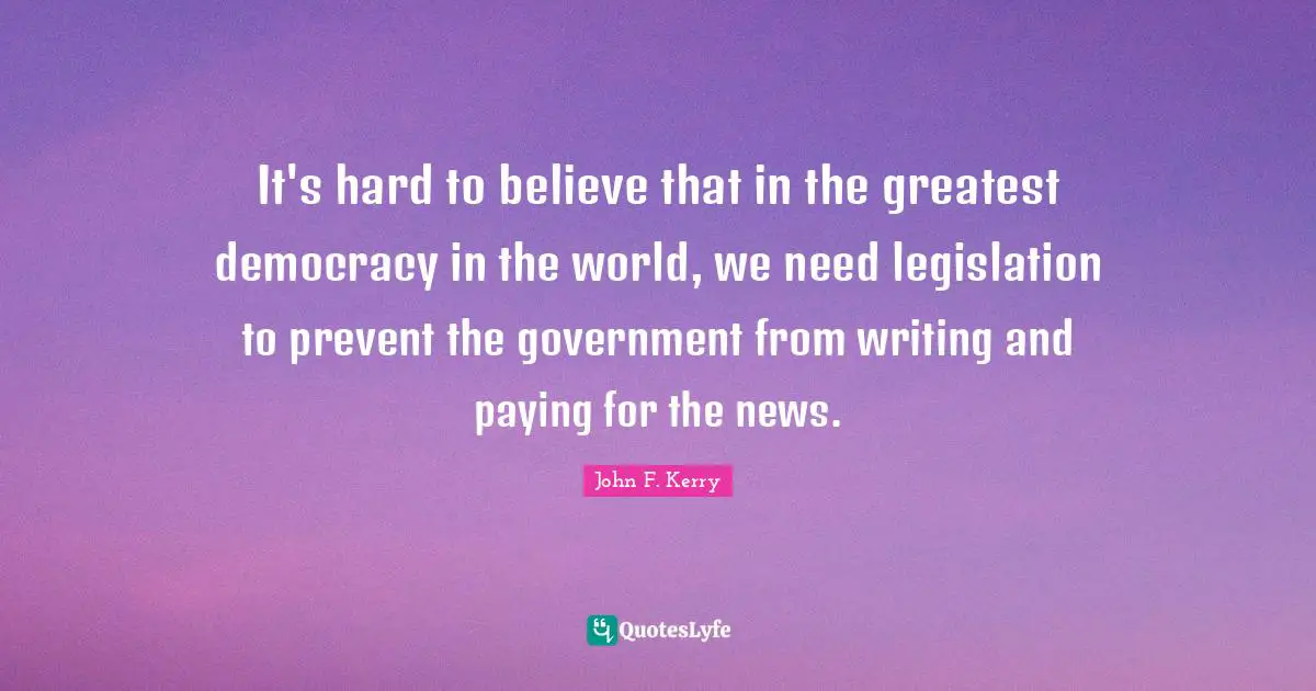 It's hard to believe that in the greatest democracy in the world, we need legislation to prevent the government from writing and paying for the news.