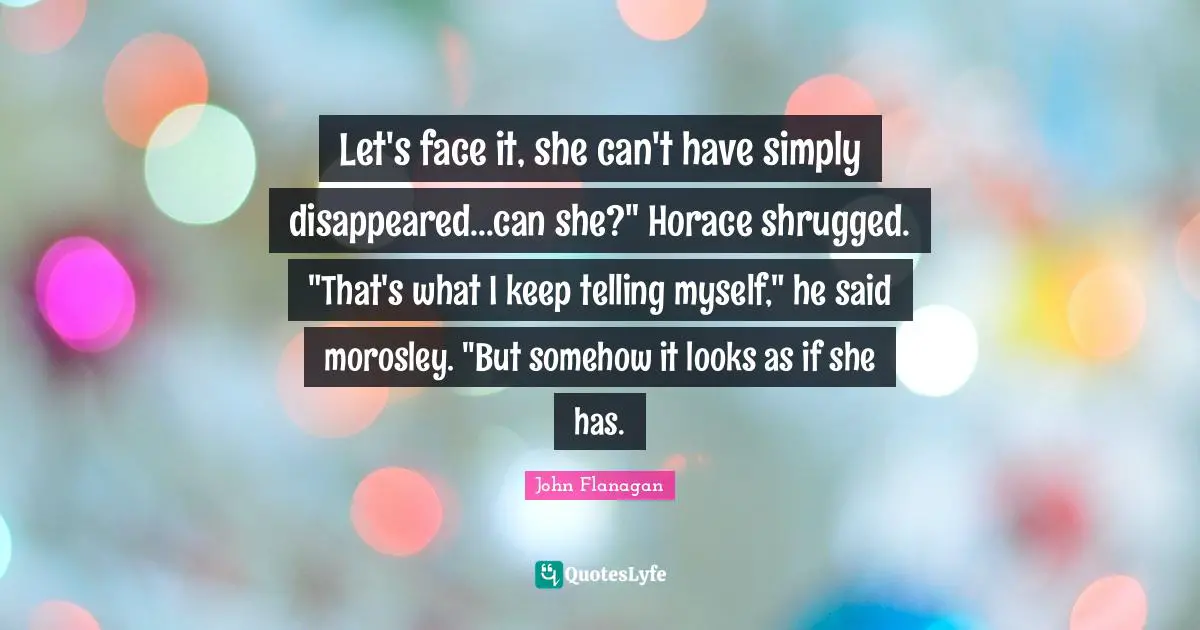 Let's face it, she can't have simply disappeared...can she?" Horace shrugged. "That's what I keep telling myself," he said morosley. "But somehow it looks as if she has.