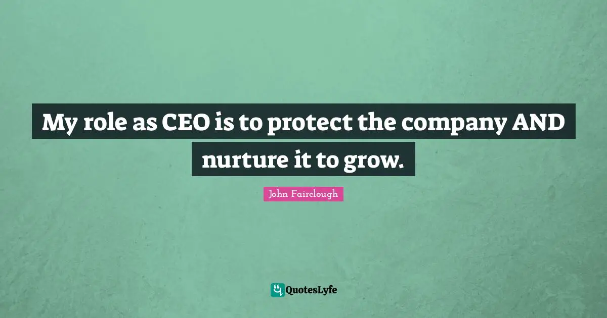 My role as CEO is to protect the company AND nurture it to grow.