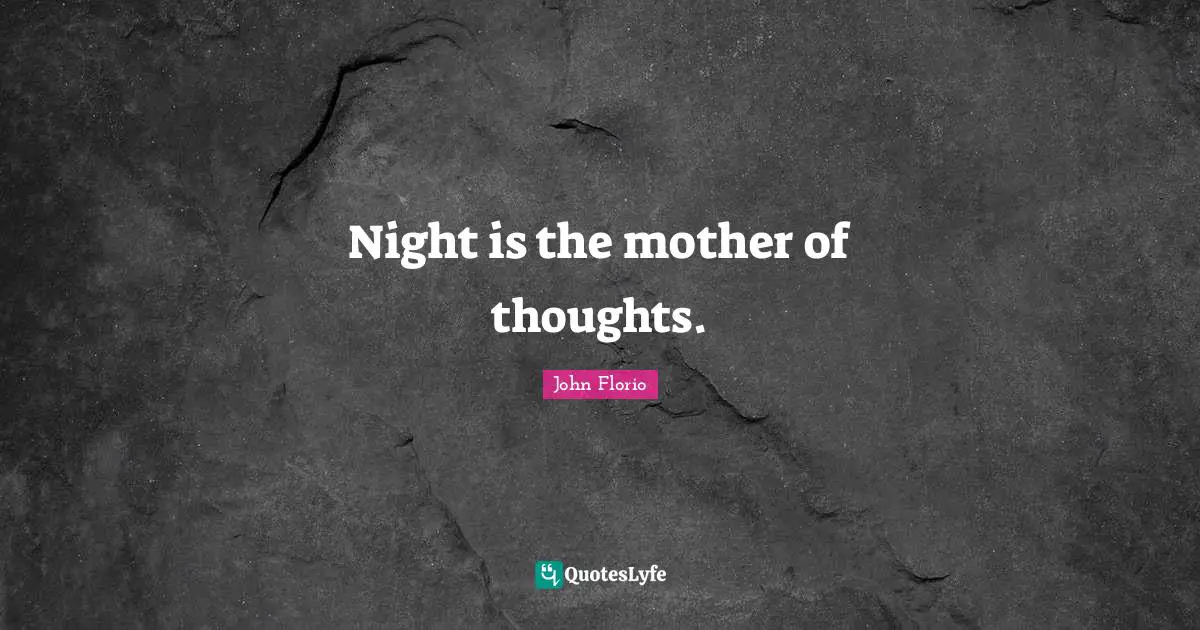 Night is the mother of thoughts.