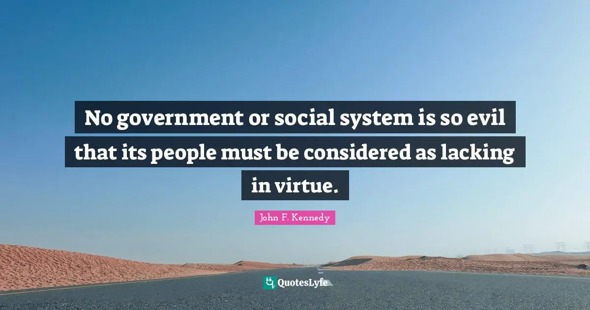 No government or social system is so evil that its people must be considered as lacking in virtue.