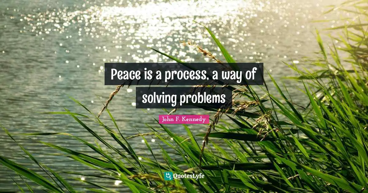 Peace is a process, a way of solving problems