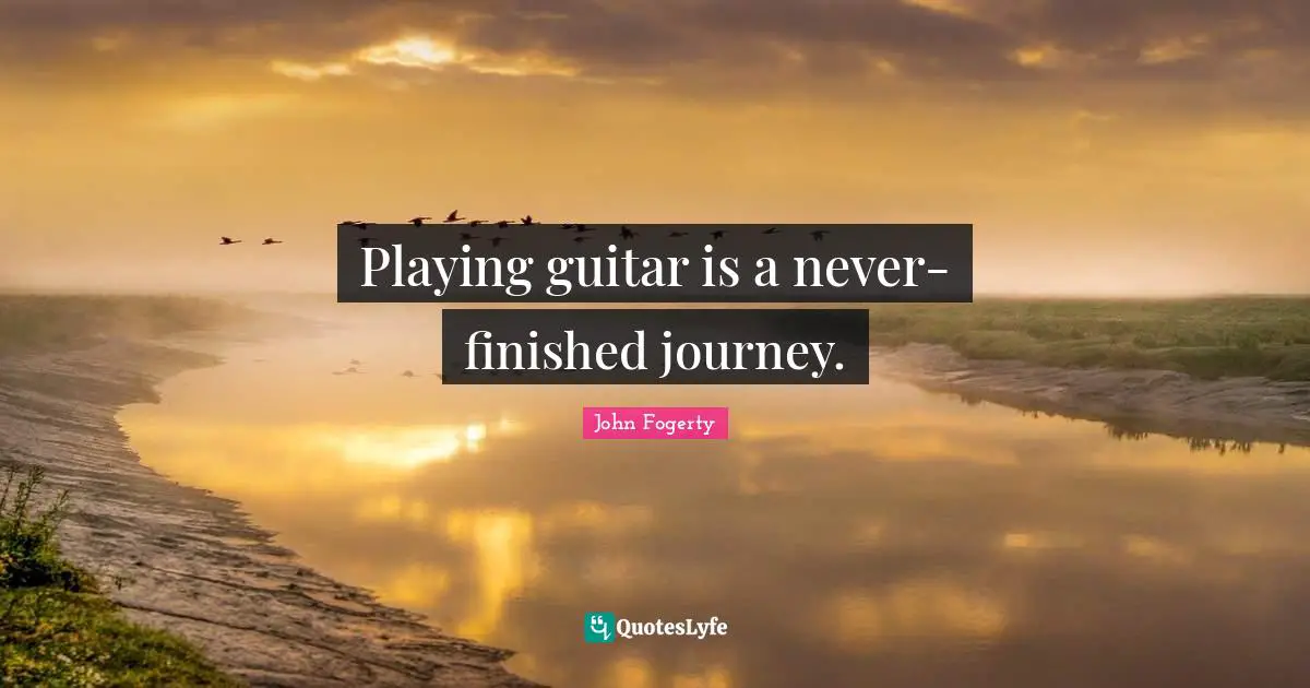 Playing guitar is a never-finished journey.