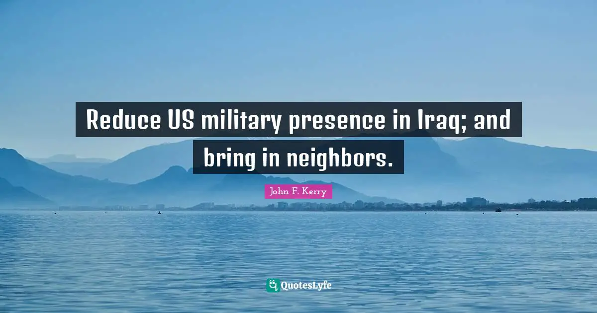 Reduce US military presence in Iraq; and bring in neighbors.