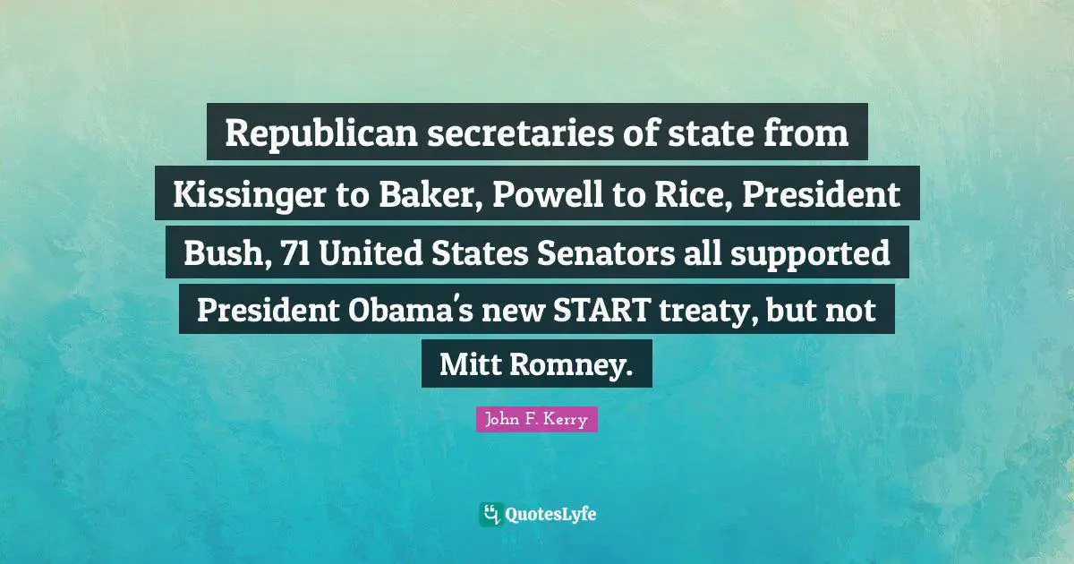 Republican secretaries of state from Kissinger to Baker, Powell to Rice, President Bush, 71 United States Senators all supported President Obama's new START treaty, but not Mitt Romney.
