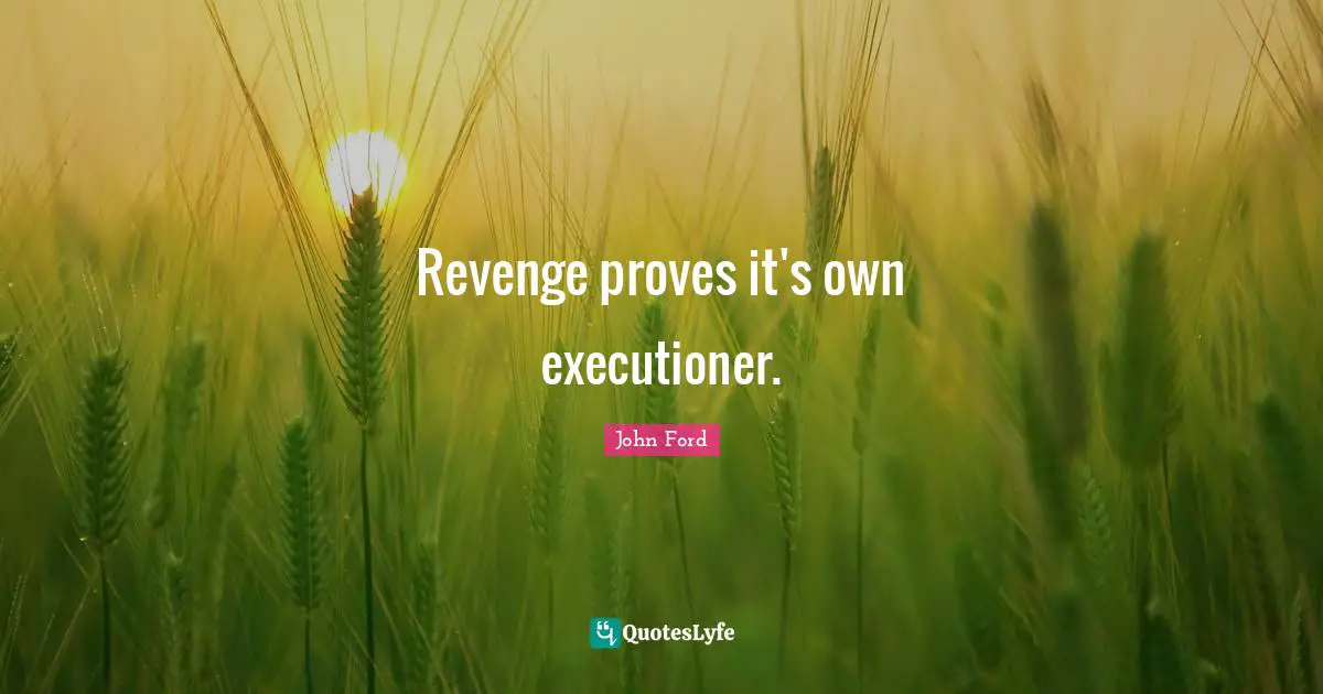 John Ford Quotes: "Revenge proves it's own executioner."