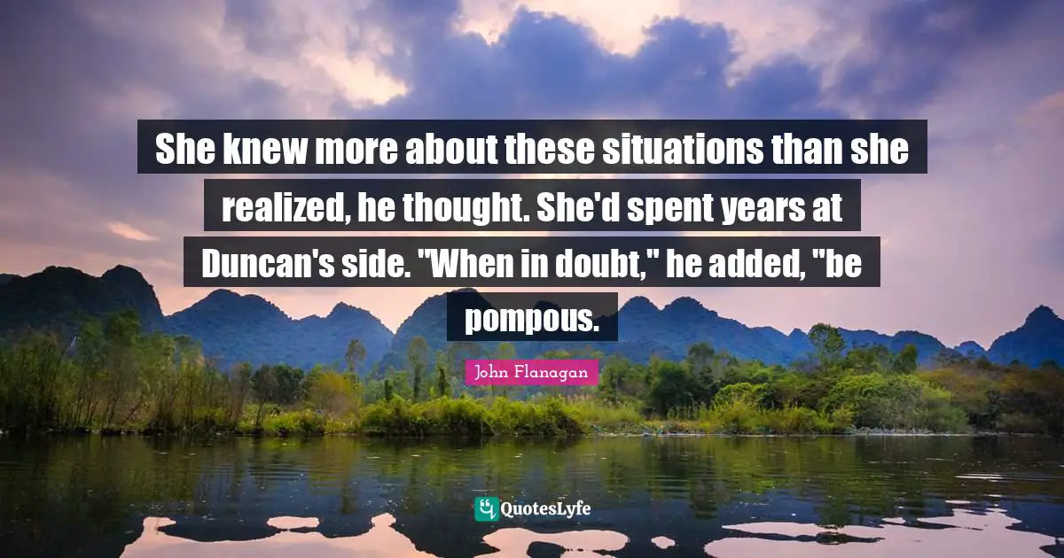 She knew more about these situations than she realized, he thought. She'd spent years at Duncan's side. "When in doubt," he added, "be pompous.