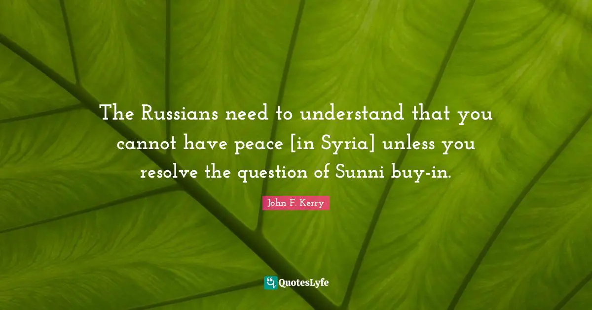 The Russians need to understand that you cannot have peace [in Syria] unless you resolve the question of Sunni buy-in.