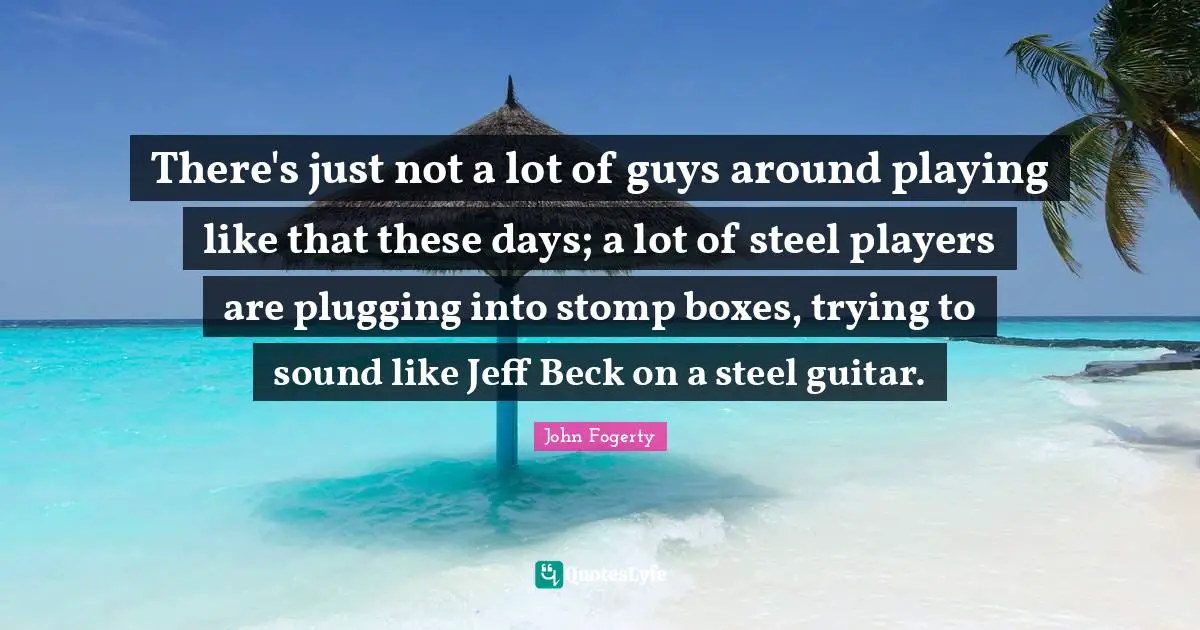 There's just not a lot of guys around playing like that these days; a lot of steel players are plugging into stomp boxes, trying to sound like Jeff Beck on a steel guitar.