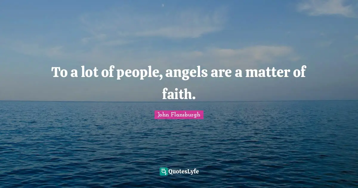 To a lot of people, angels are a matter of faith.