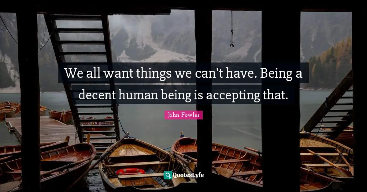 We all want things we can't have. Being a decent human being is accepting that.
