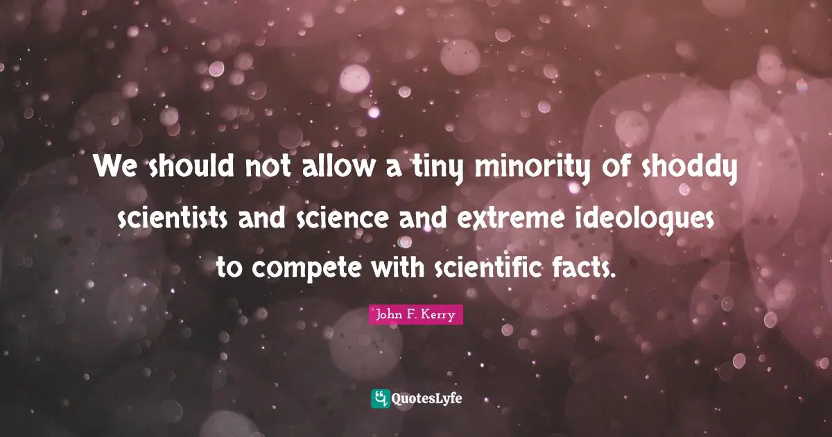 Ideologues Quotes: "We should not allow a tiny minority of shoddy scientists and science and extreme ideologues to compete with scientific facts."