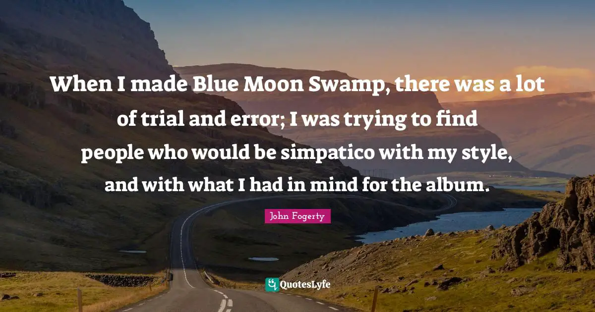 When I made Blue Moon Swamp, there was a lot of trial and error; I was trying to find people who would be simpatico with my style, and with what I had in mind for the album.