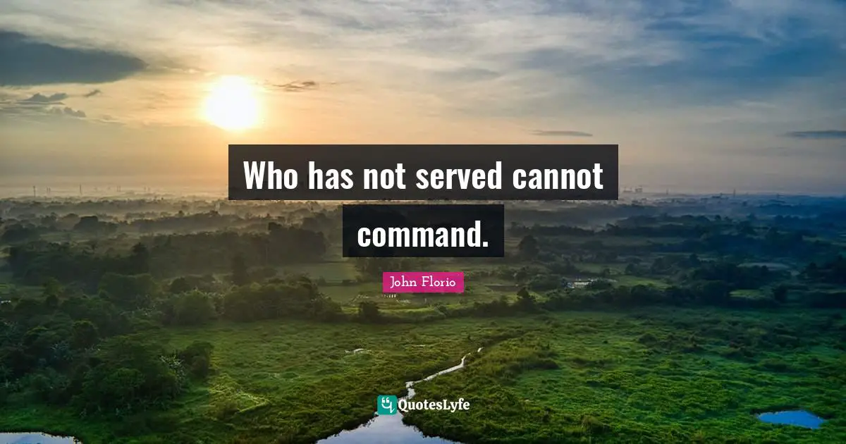 Who has not served cannot command.