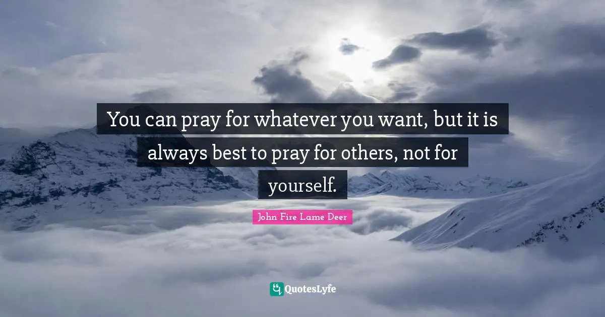 You can pray for whatever you want, but it is always best to pray for others, not for yourself.
