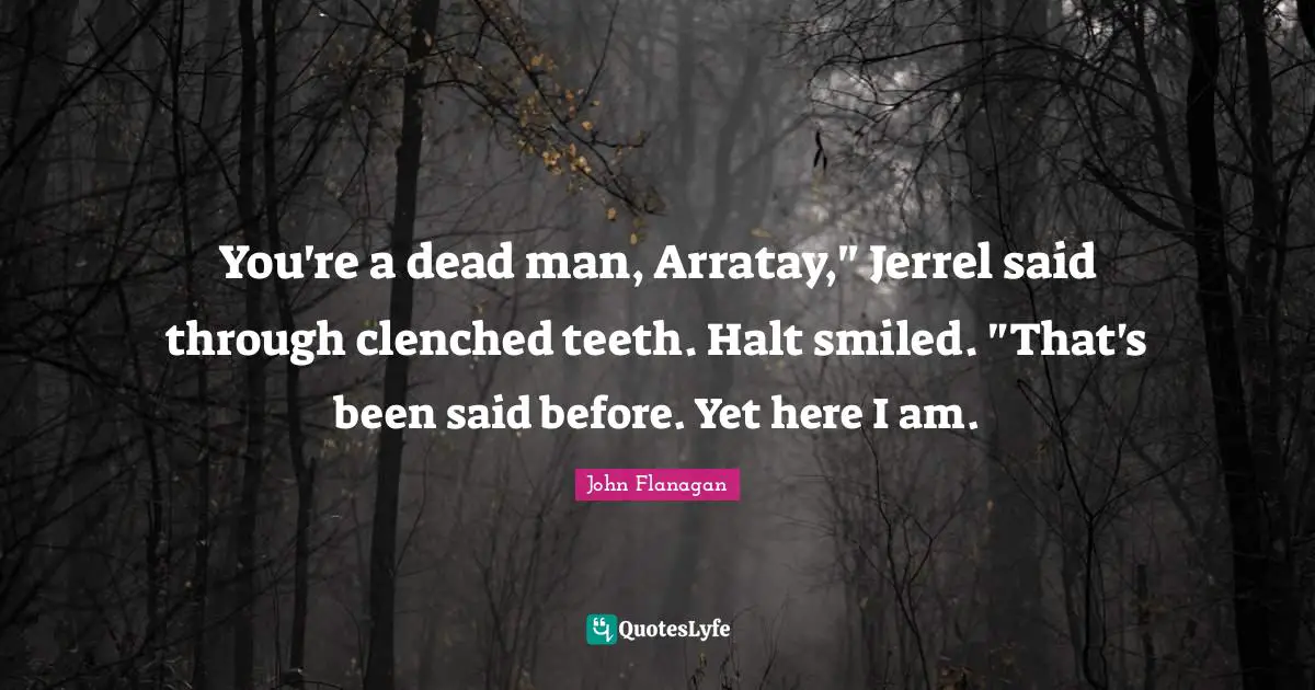 You're a dead man, Arratay," Jerrel said through clenched teeth. Halt smiled. "That's been said before. Yet here I am.
