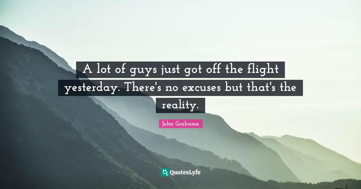 A lot of guys just got off the flight yesterday. There's no excuses but that's the reality.