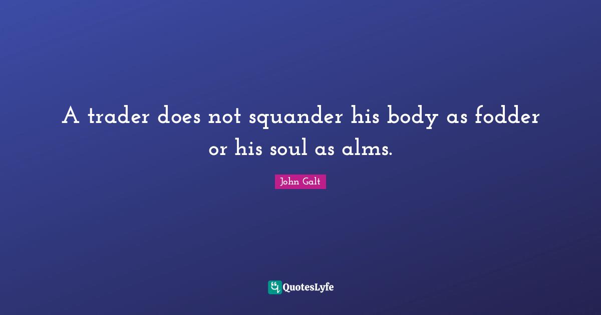 Fodder Quotes: "A trader does not squander his body as fodder or his soul as alms."