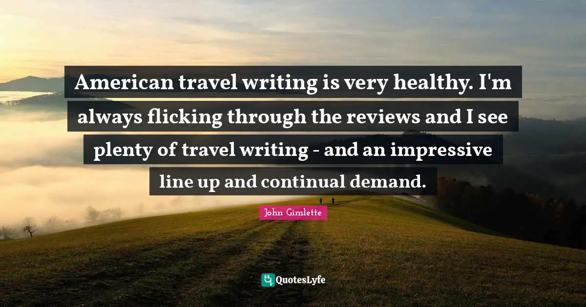 American travel writing is very healthy. I'm always flicking through the reviews and I see plenty of travel writing - and an impressive line up and continual demand.