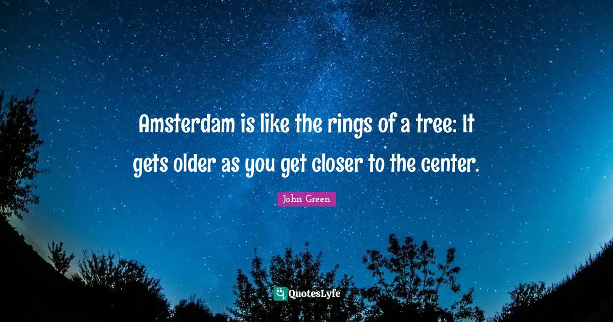 Tree Quotes: "Amsterdam is like the rings of a tree: It gets older as you get closer to the center."