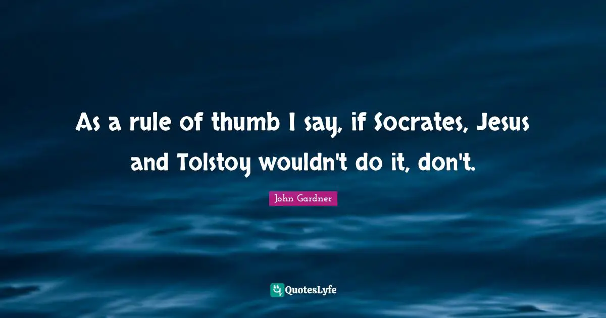 As a rule of thumb I say, if Socrates, Jesus and Tolstoy wouldn't do it, don't.