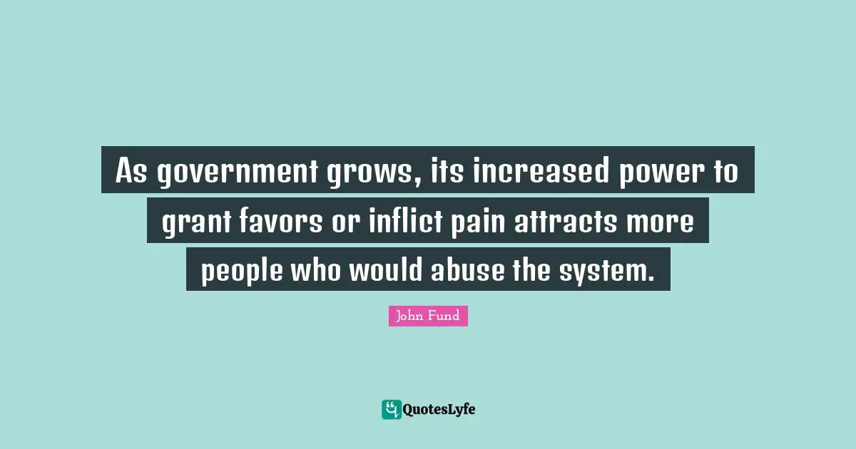 As government grows, its increased power to grant favors or inflict pain attracts more people who would abuse the system.