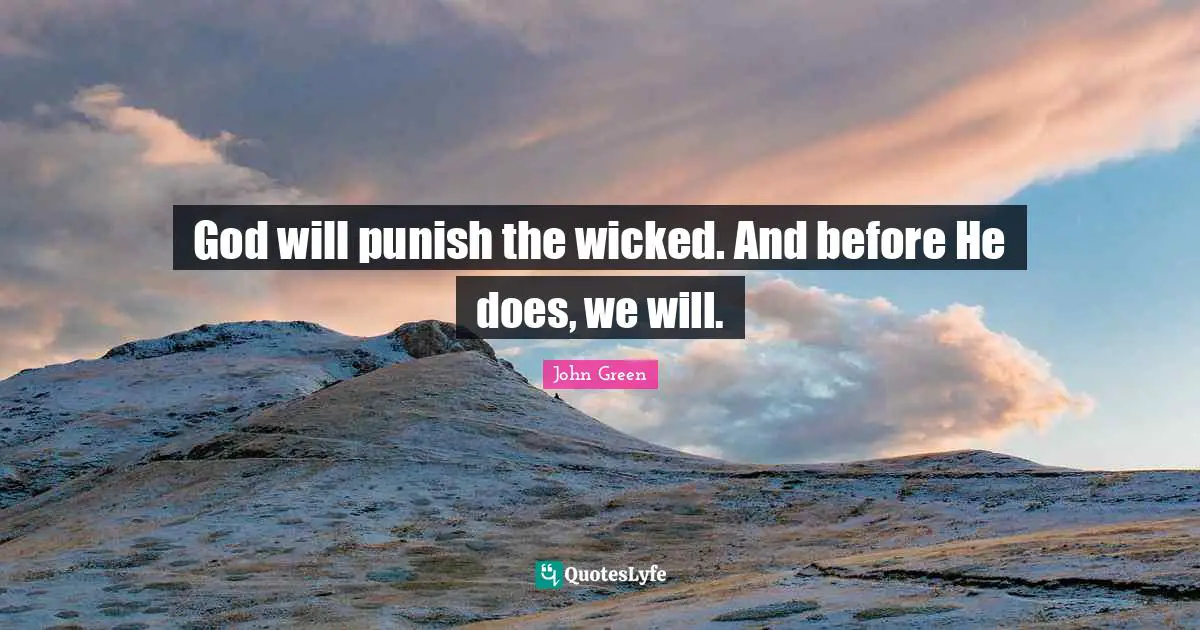 God will punish the wicked. And before He does, we will.
