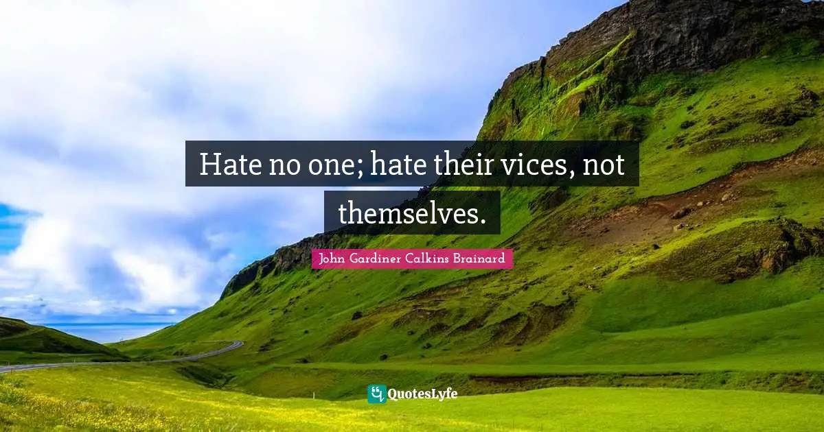 Hate no one; hate their vices, not themselves.