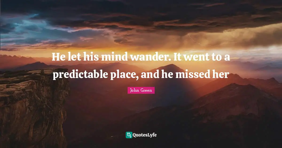 He let his mind wander. It went to a predictable place, and he missed her