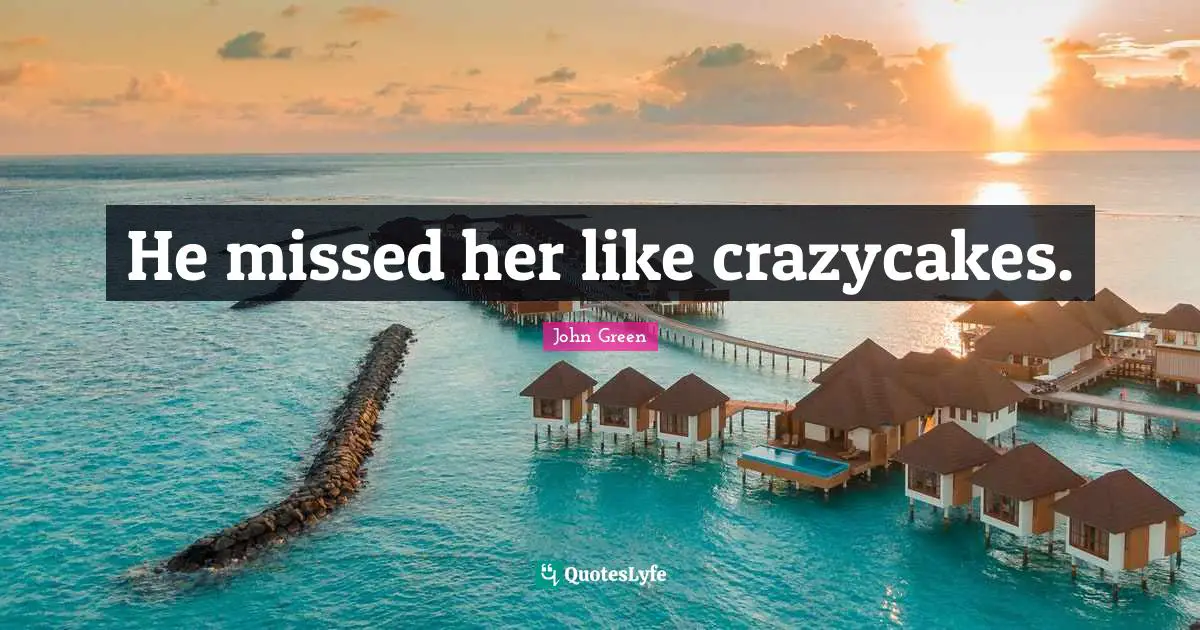 He missed her like crazycakes.
