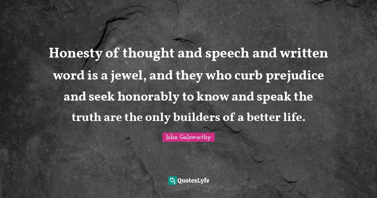 Curb Quotes: "Honesty of thought and speech and written word is a jewel, and they who curb prejudice and seek honorably to know and speak the truth are the only builders of a better life."