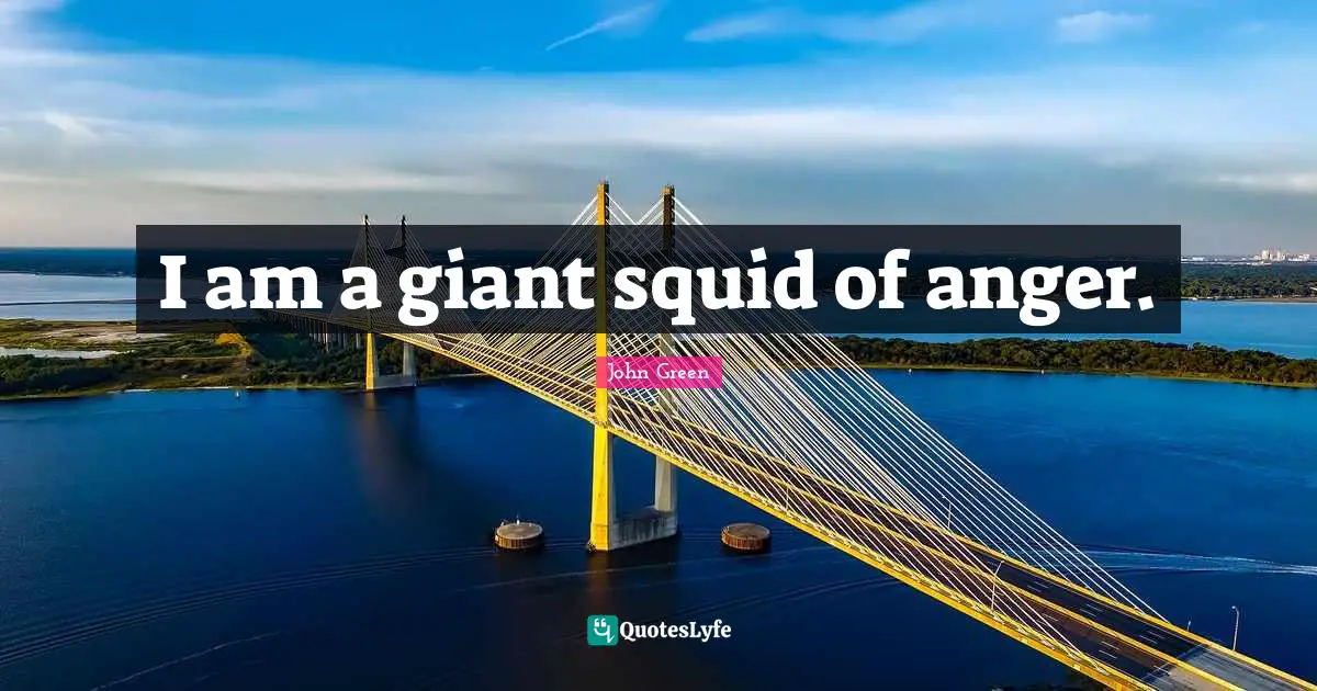 I am a giant squid of anger.