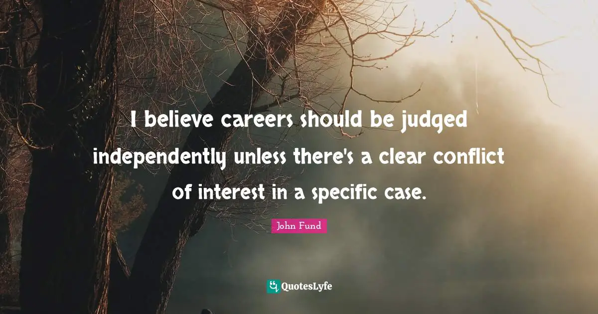 I believe careers should be judged independently unless there's a clear conflict of interest in a specific case.