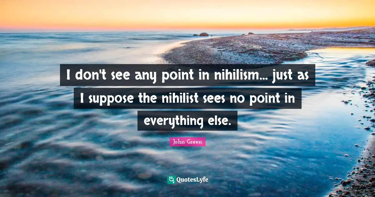 Nihilist Quotes: "I don't see any point in nihilism... just as I suppose the nihilist sees no point in everything else."