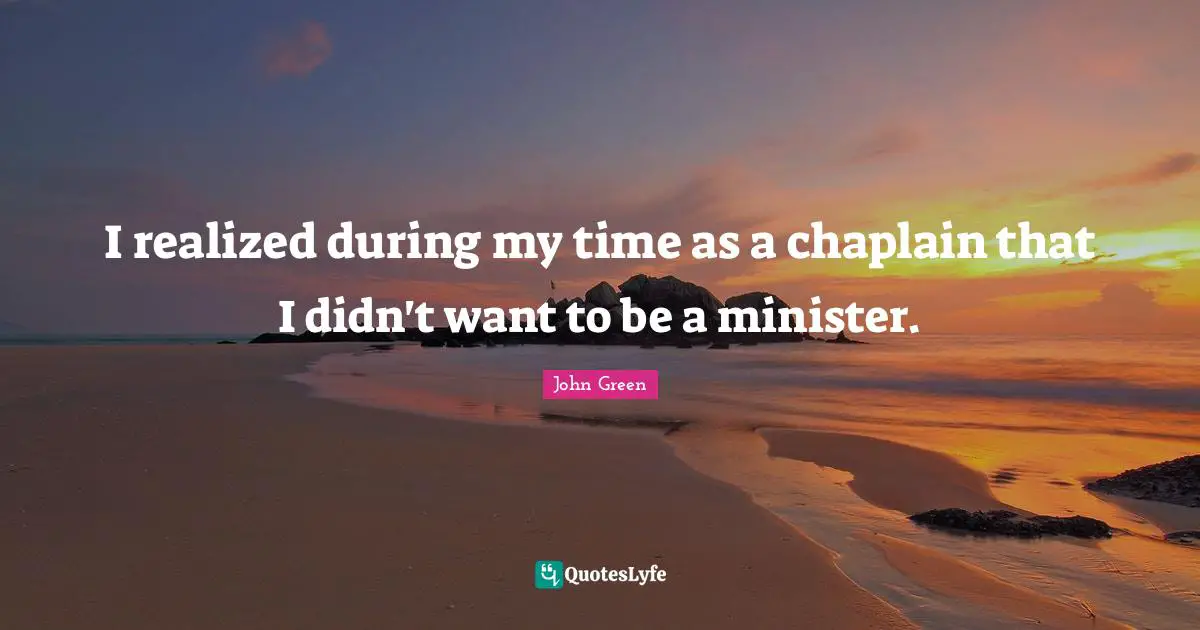 I realized during my time as a chaplain that I didn't want to be a minister.