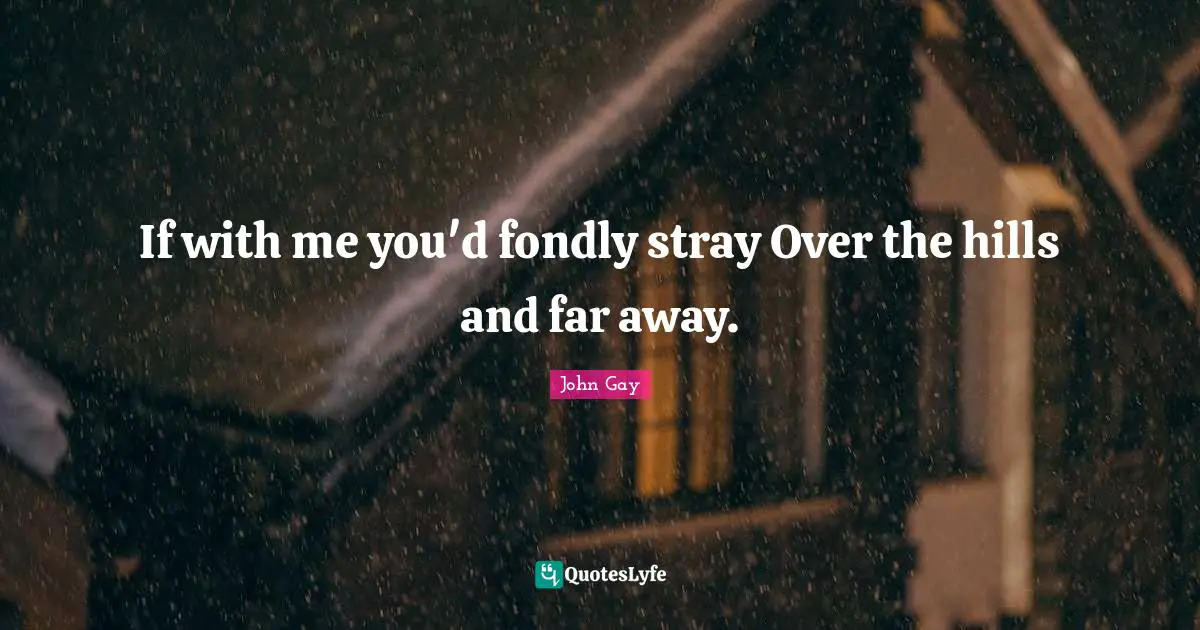 If with me you'd fondly stray Over the hills and far away.