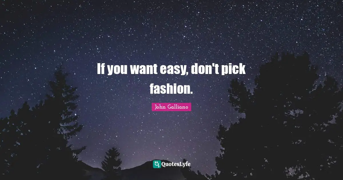 If you want easy, don't pick fashion.