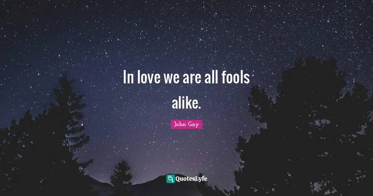 In love we are all fools alike.