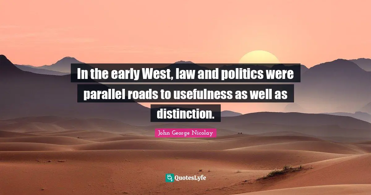 In the early West, law and politics were parallel roads to usefulness as well as distinction.