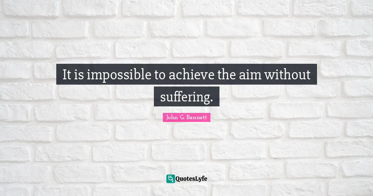 It is impossible to achieve the aim without suffering.