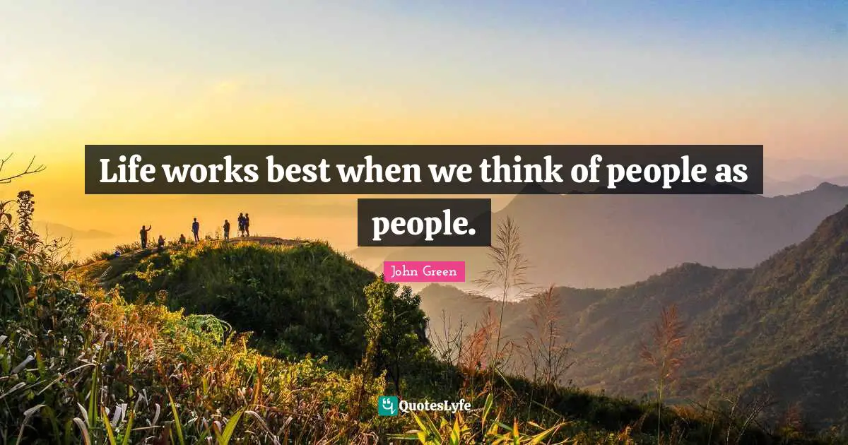 Life works best when we think of people as people.