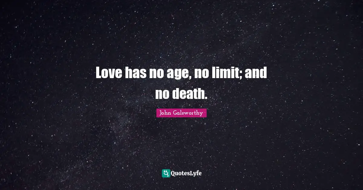 Birthday Quotes: "Love has no age, no limit; and no death."