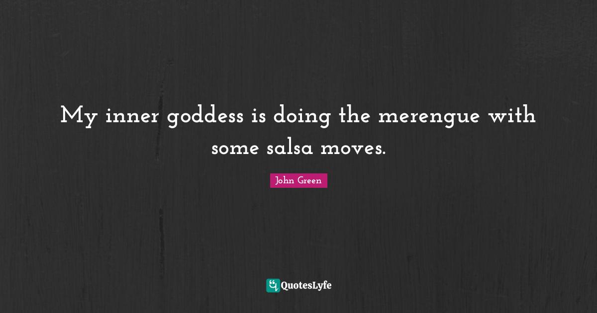 My inner goddess is doing the merengue with some salsa moves.