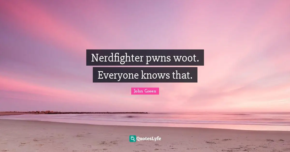 Nerdfighter pwns woot. Everyone knows that.
