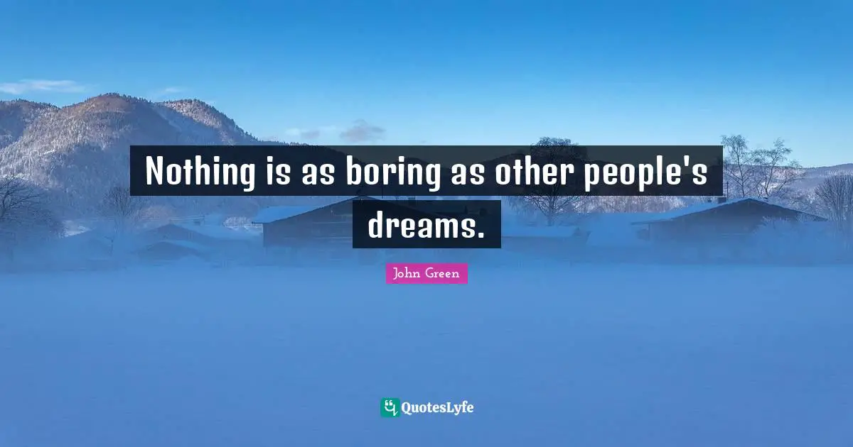 Nothing is as boring as other people's dreams.