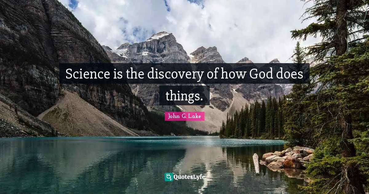 John G. Lake Quotes: "Science is the discovery of how God does things."