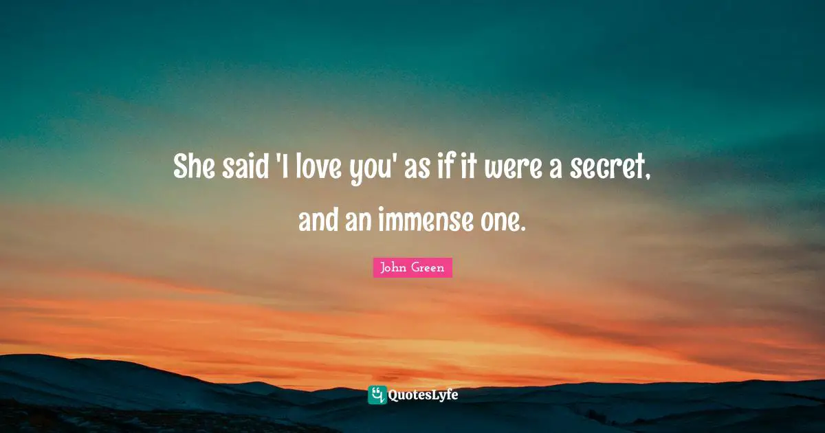 She said 'I love you' as if it were a secret, and an immense one.