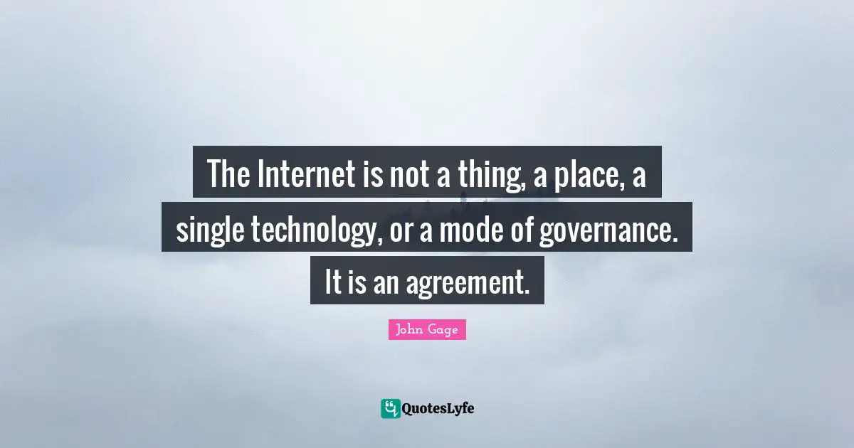 The Internet is not a thing, a place, a single technology, or a mode of governance. It is an agreement.