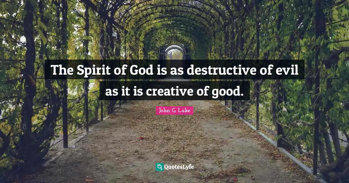 John G. Lake Quotes: "The Spirit of God is as destructive of evil as it is creative of good."